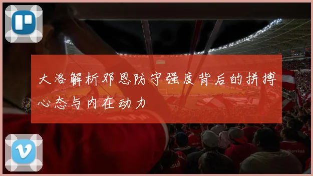 大洛解析邓恩防守强度背后的拼搏心态与内在动力