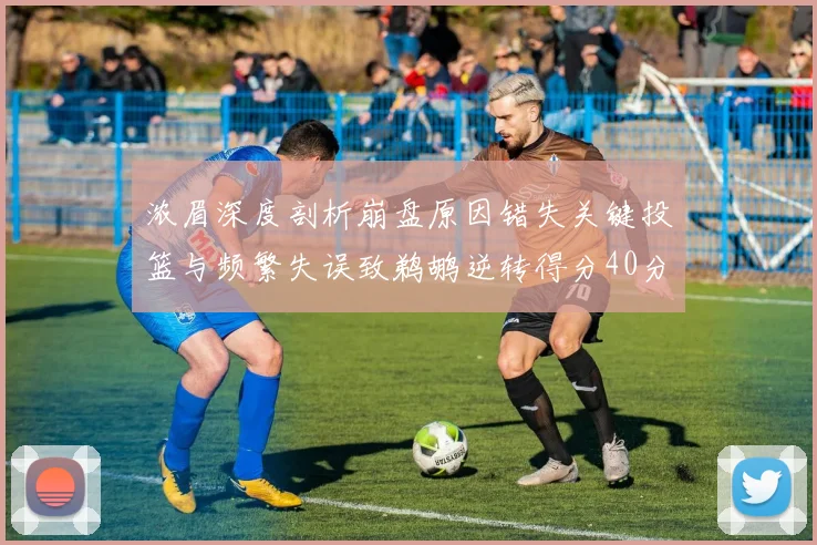 浓眉深度剖析崩盘原因错失关键投篮与频繁失误致鹈鹕逆转得分40分