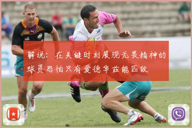 解说：在关键时刻展现无畏精神的球员恐怕只有爱德华兹能匹敌